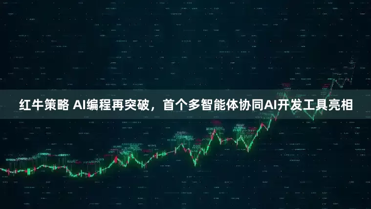 红牛策略 AI编程再突破，首个多智能体协同AI开发工具亮相